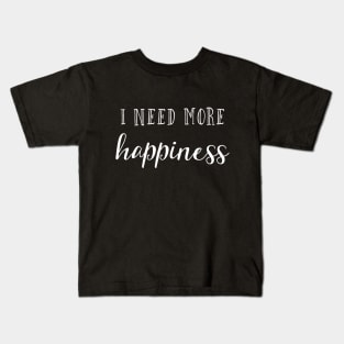 I need more happiness Kids T-Shirt